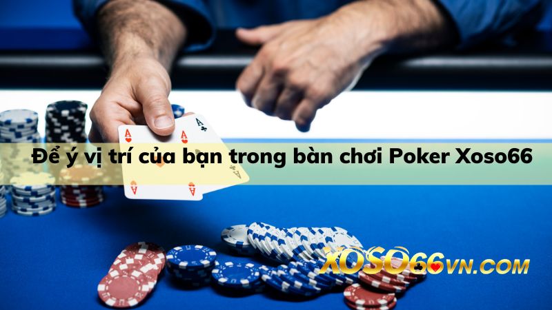 Quan tâm đến vị trí chơi của bản thân trong Texas Hold’em cùng Xoso66