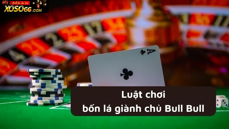 Luật chơi của Giành chủ Bull Bull Xoso66